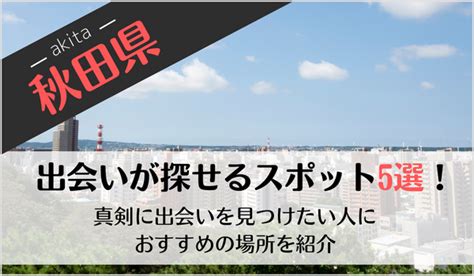 秋田 出会いの場|秋田の出会いの場5選！おすすめマッチングアプリや。